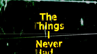 The Things I Never Had…